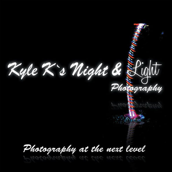Kyle K'S Night & Light Photography: Photography at the Next Level