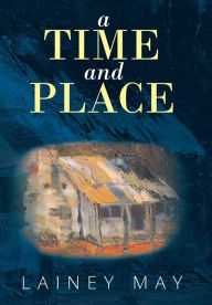 Title: A Time and Place, Author: Lainey May