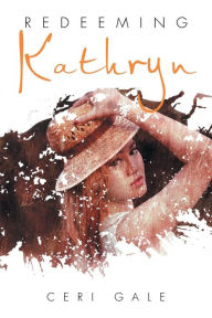 Title: Redeeming Kathryn, Author: Ceri Gale