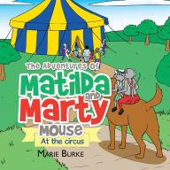 Title: The Adventures of Matilda and Marty Mouse: At the Circus, Author: Marie Burke