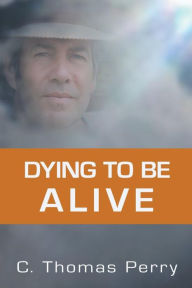 Title: Dying to be Alive, Author: C. Thomas Perry
