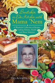 Title: Switchin in Da Kitchin with Mama 'Nem: A Wonderful Collection of Recipes, Cooking Notions, Health, and Home Solutions, Author: Ida Annette Minor Ward
