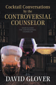 Title: Cocktail Conversations by the Controversial Counselor, Author: David Glover