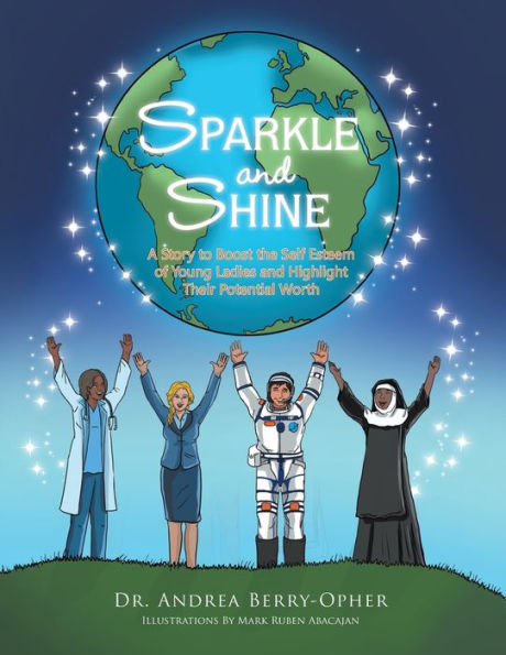 SPARKLE and SHINE: A Story To Boost the Self Esteem of Young Ladies Highlight Their Potential Worth