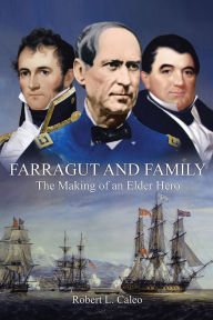 Title: Farragut and Family: The Making of an Elder Hero, Author: Robert L. Caleo