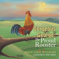 Title: Gorgeous George: the Proud Rooster, Author: Agathi Sibos Mitsinikos