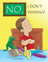 Title: No, I Don't Wanna!, Author: L. Nazario