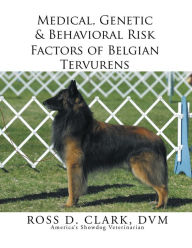 Title: Medical, Genetic & Behavioral Risk Factors of Belgian Tervurens, Author: Ross D. Clark