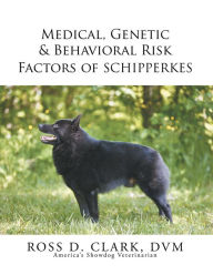 Title: Medical, Genetic & Behavioral Risk Factors of Schipperkes, Author: Ross D. Clark