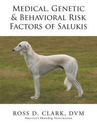 Title: Medical, Genetic & Behavioral Risk Factors of Salukis, Author: Ross D. Clark