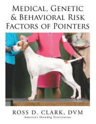 Title: Medical, Genetic & Behavioral Risk Factors of Pointers, Author: Ross D. Clark