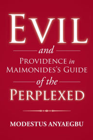 Title: Evil and Providence in Maimonides'S Guide of the Perplexed, Author: Modestus Anyaegbu