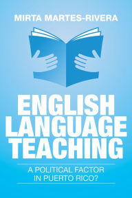 Title: English Language Teaching: a Political Factor in Puerto Rico?, Author: Mirta Martes-Rivera