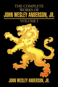 Title: The Complete Works of John Wesley Anderson, Jr., Author: John Wesley Anderson Jr.