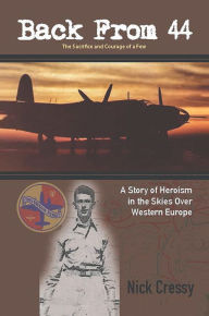 Title: Back from 44 - The Sacrifice and Courage of a Few: A Story of Heroism in the Skies Over Western Europe., Author: Nick Cressy