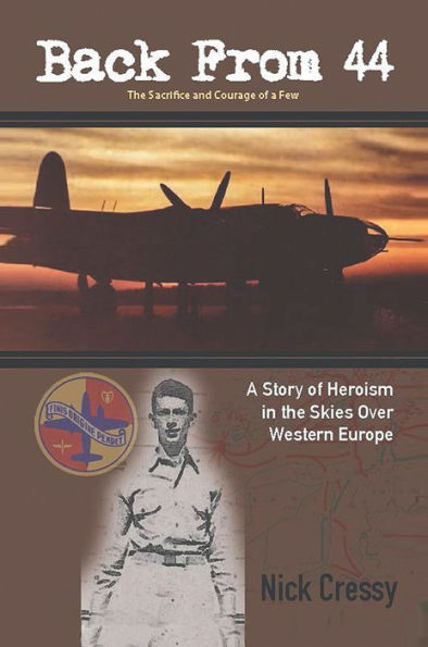 Back from 44 - The Sacrifice and Courage of a Few: A Story of Heroism in the Skies Over Western Europe.