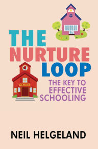 Title: The Nurture Loop: The Key to Effective Schooling, Author: Neil Helgeland