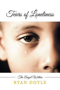 Title: Tears of Loneliness: The Angel Within, Author: Ryan Doyle