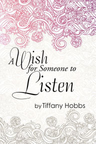 Title: A Wish for Someone to Listen, Author: Tiffany Hobbs