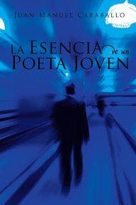 Title: La Esencia de un Poeta Joven, Author: Juan Manuel Caraballo