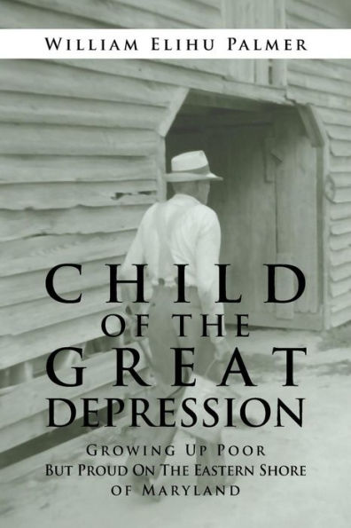 Child of the Great Depression: Growing Up Poor but Proud on Eastern Shore Maryland