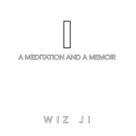 Title: I: A Meditation and a Memoir, Author: Wiz Ji