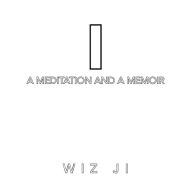 Title: I: A Meditation and a Memoir, Author: Wiz Ji