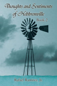 Title: Thoughts and Sentiments of Hebbronville: Book 2, Author: Rafael Ramirez Jr.