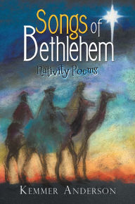Title: Songs of Bethlehem: Nativity Poems, Author: Kemmer Anderson