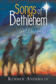 Title: Songs of Bethlehem: Nativity Poems, Author: Kemmer Anderson