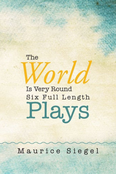 The World Is Very Round: Six Full Length Plays