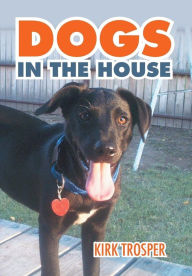 Title: Dogs in the House, Author: Kirk Trosper