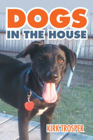Title: Dogs in the House, Author: Kirk Trosper