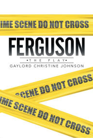 Title: Ferguson: The Play, Author: Gaylord Christine Johnson