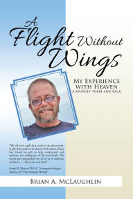 Title: A Flight Without Wings: My Experience with Heaven, Author: Xlibris US