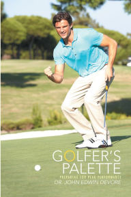 Title: Golfer's Palette: Preparing for Peak Performance, Author: Dr. John Edwin DeVore