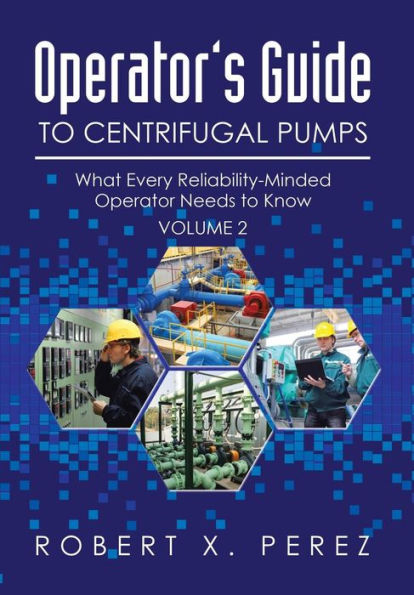 Operator's Guide to Centrifugal Pumps, Vol. 2: What Every Reliability-Minded Operator Needs to Know