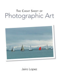 Title: The Cheat Sheet of Photographic Art, Author: Jairo Lopez