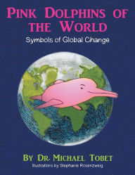 Title: Pink Dolphins of the World: Symbols of Global Change, Author: Dr. Michael Tobet