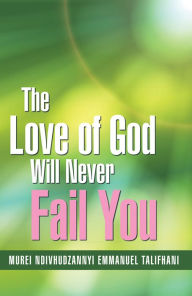 Title: The Love of God Will Never Fail You, Author: Murei Ndivhudzannyi Emmanuel Talifhani