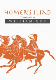 Title: Homer's Iliad: Translated by William Guy, Author: William Guy