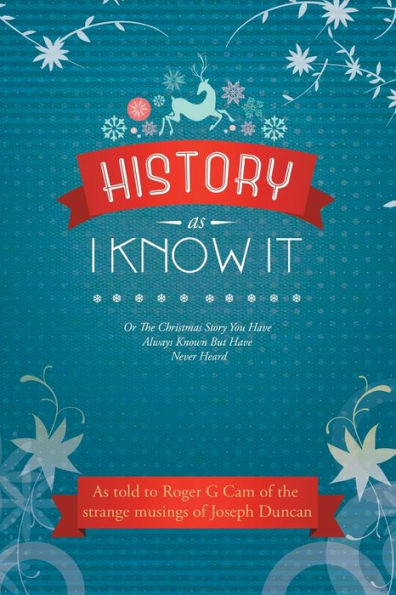 History As I Know It: Or The Christmas Story You Have Always Known But Never Heard