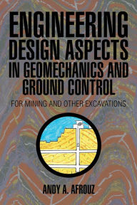 Title: Engineering Design Aspects in Geomechanics and Ground Control: For Mining and Other Excavations, Author: Andy A. Afrouz