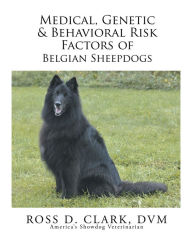 Title: Medical, Genetic & Behavioral Risk Factors of Belgian Sheepdogs, Author: Ross D. Clark