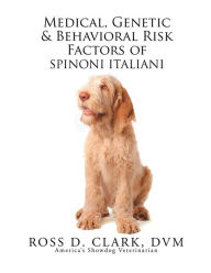 Title: Medical, Genetic & Behavioral Risk Factors of Spinoni Italiani, Author: Ross D. Clark
