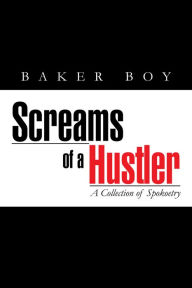 Title: Screams of a Hustler: A Collection of Spokoetry, Author: Baker Baker Boy