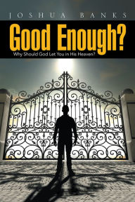 Title: Good Enough?: Why Should God Let You in His Heaven?, Author: Joshua Banks