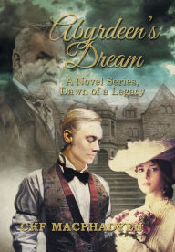 Title: Abyrdeen's Dream: A Novel Series, Dawn of a Legacy, Author: CKF MACPHADYEN