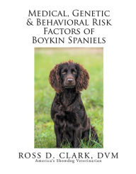 Title: Medical, Genetic & Behavioral Risk Factors of Boykin Spaniels, Author: Ross D. Clark