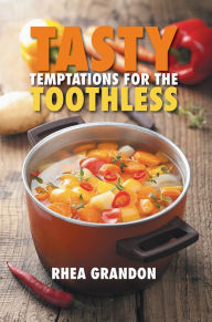 Title: Tasty Temptations for the Toothless, Author: Rhea Grandon